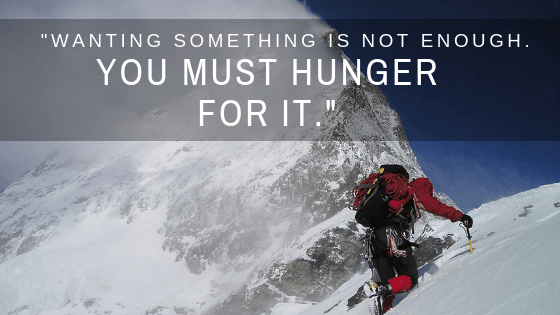 wanting something is not enough you must hunger for it