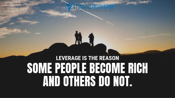 Leverage is the reason some people become rich and others do not.
