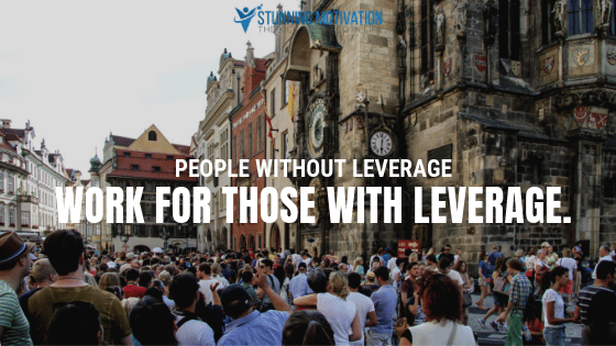 People without leverage work for those with leverage.