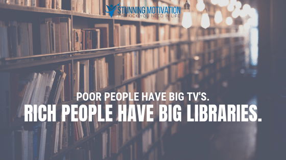 Poor people have big TV's. Rich people have big libraries.
