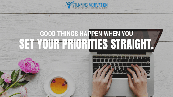 Good things happen when you set your priorities straight.