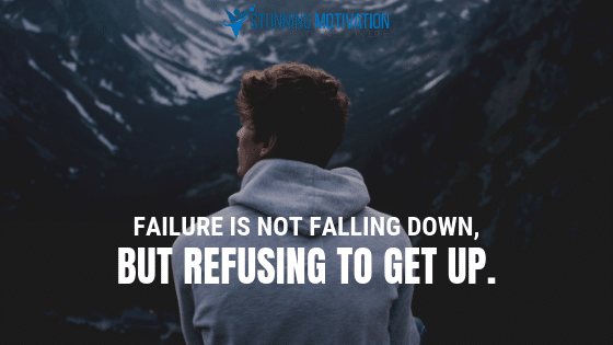 Failure is not falling down, but refusing to get up.