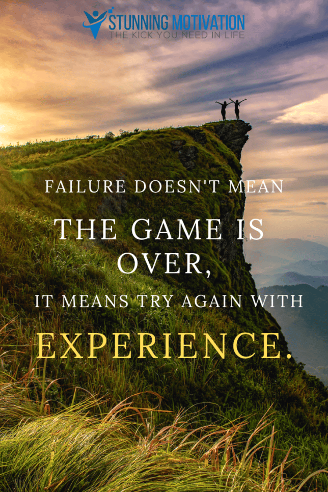 Failure doesn't mean the game is over, it means try again with experience.