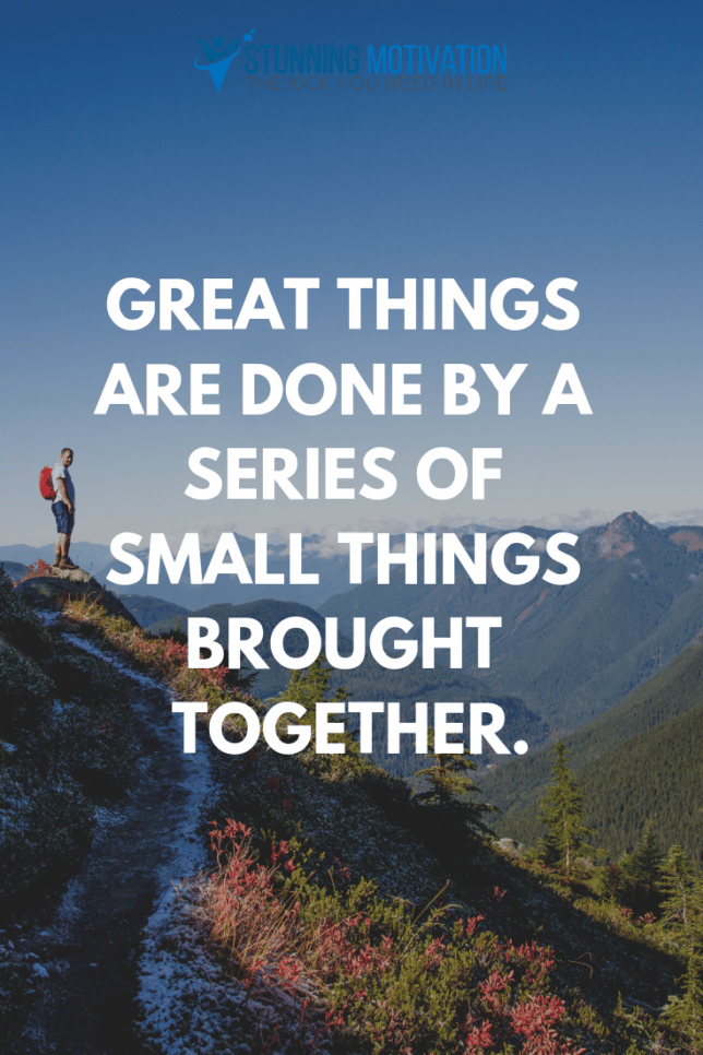 great things are done by a series of small things brought together