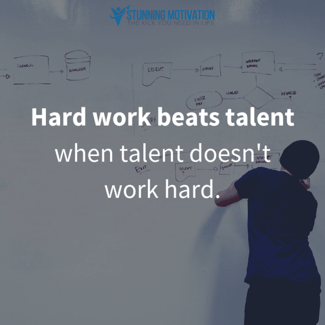 Hard work beats talent when talent doesn't work hard.