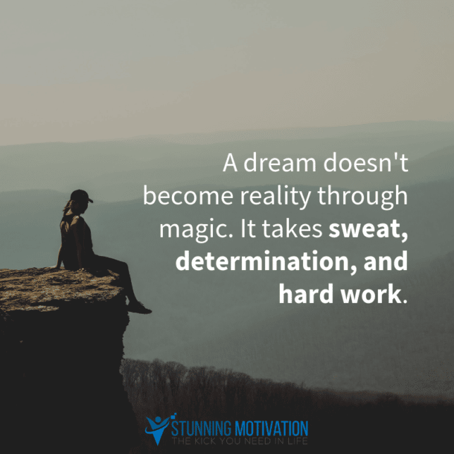 A dream doesn't become reality through magic. It takes sweat, determination, and hard work.
