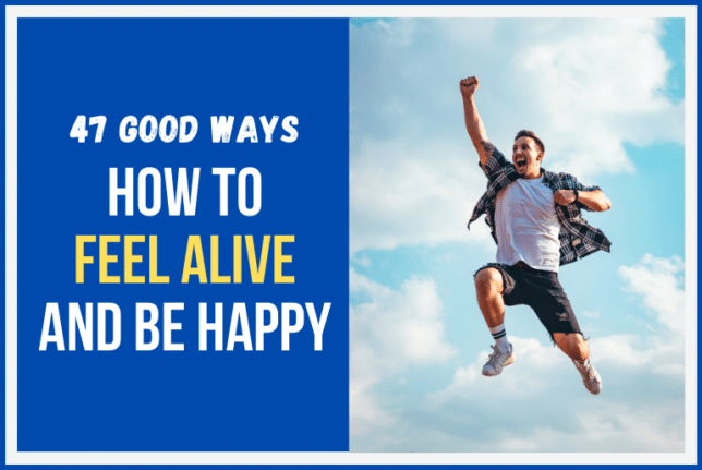 47 Good Ways How To Feel Alive And Happy Again