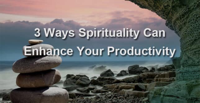 3 Ways Spirituality Can Enhance Your Productivity 1 spirituality enhance productivity