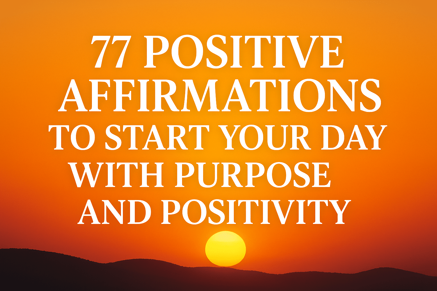 Featured image showing a glowing sunrise with an inspiring quote that reads “77 Positive Affirmations to Start Your Day with Purpose and Positivity,” symbolizing hope, motivation, and a fresh start.