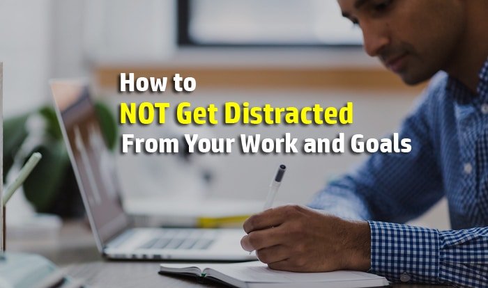 How To NOT Get Distracted From Your Work And Goal 10 Great Ways