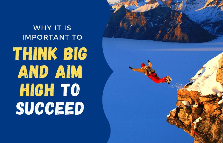 Why It Is Important To Think Big And Aim High To Succeed