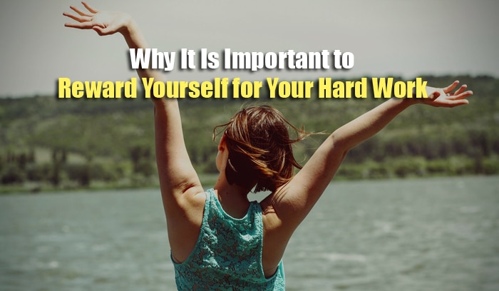Why It Is Important To Reward Yourself For Your Hard Work