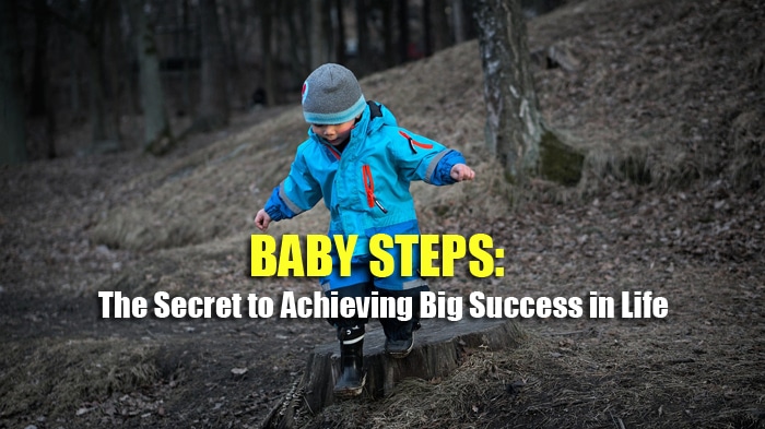 Baby Steps The Secret To Achieving Big Success In Life
