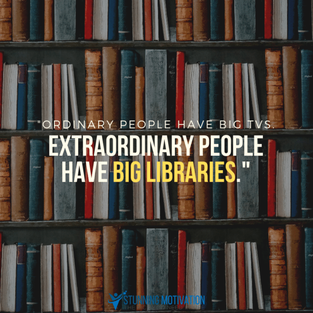 Robin Sharma quote, "ordinary people have big TVs. Extraordinary people have big libraries."