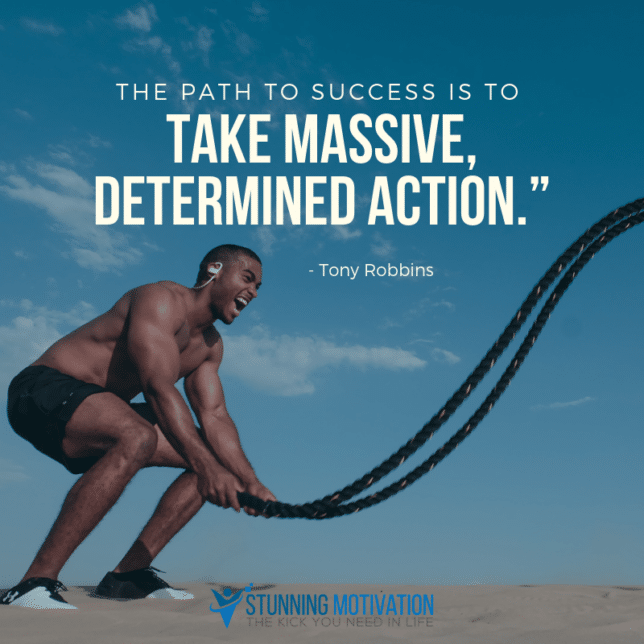 The path to success is to take massive, determined action.