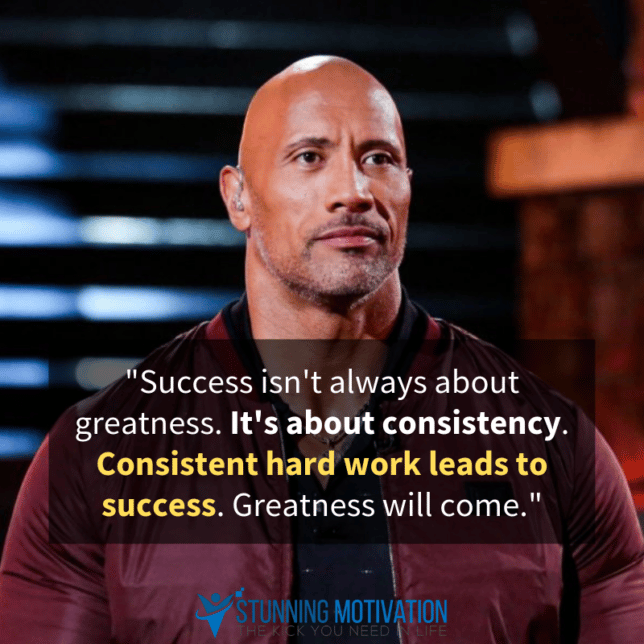 Dwayne Johnson quote: Success isn't always about greatness. It's about consistency. Consistent hard work leads to success. Greatness will come.