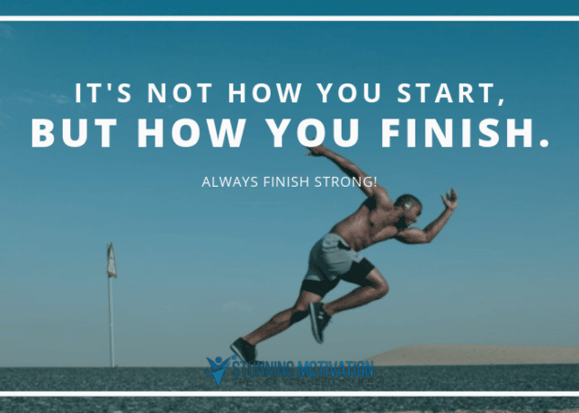 It's not how you start, but how you finish. And finish strong.