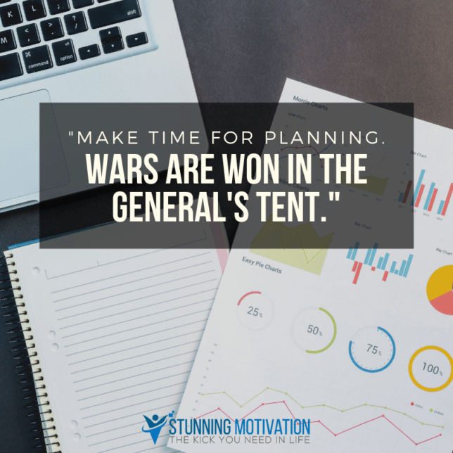 Make time for planning. Wars are won in the general's tent.