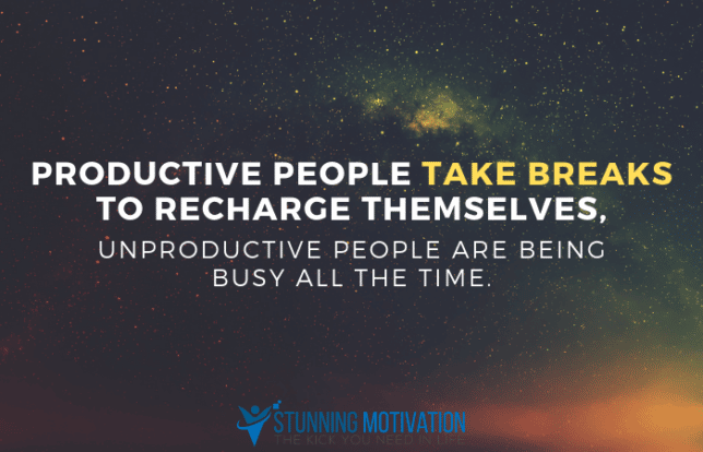 Productive people take breaks to recharge themselves, unproductive people are being busy all the time.