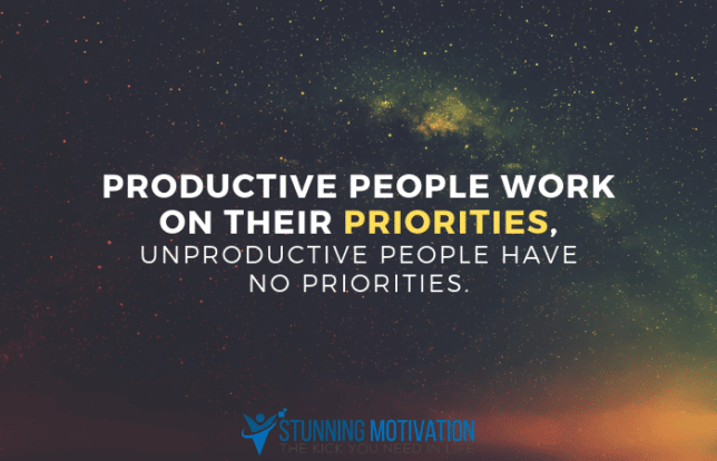 Productive people work on their priorities, unproductive people have no priorities.
