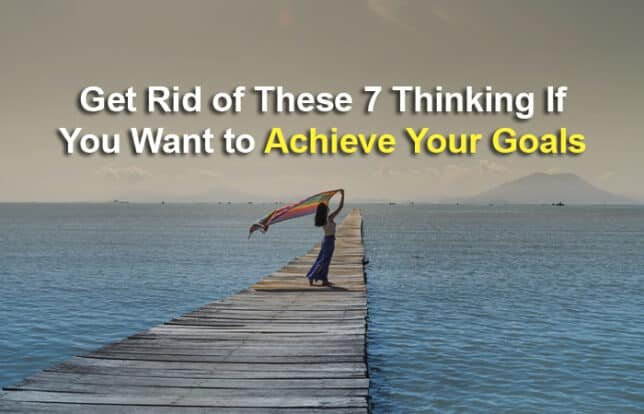 Get Rid Of These 7 Thinking If You Want To Achieve Your Goals