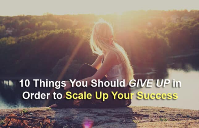 Things You Should Give Up in Order to Scale Up Your Success
