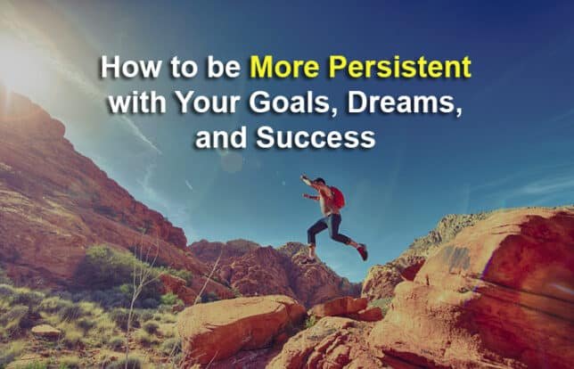 How to be More Persistent with Your Goals, Dreams, and Success 1 be more persistent