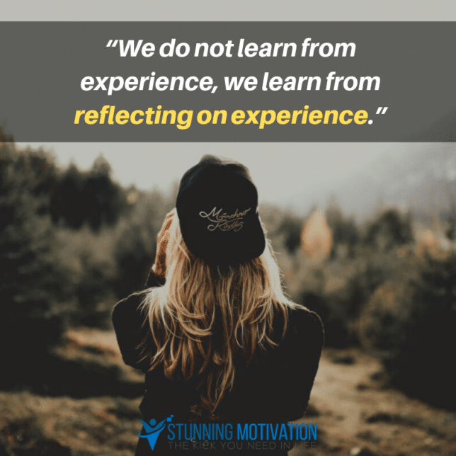 “We do not learn from experience, we learn from reflecting on experience.”