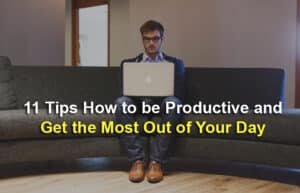 11 Tips How To Be Productive And Get The Most Out Of Your Day