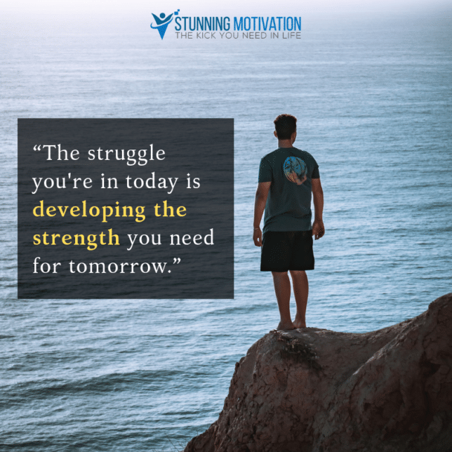 “The struggle you're in today is developing the strength you need for tomorrow.”