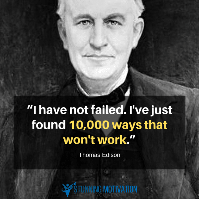 “I have not failed. I've just found 10,000 ways that won't work.”