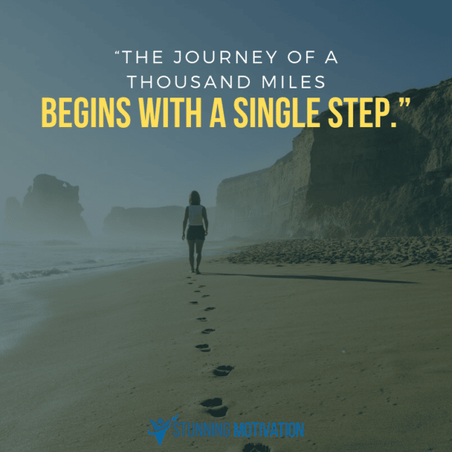 “The journey of a thousand miles begins with a single step.”