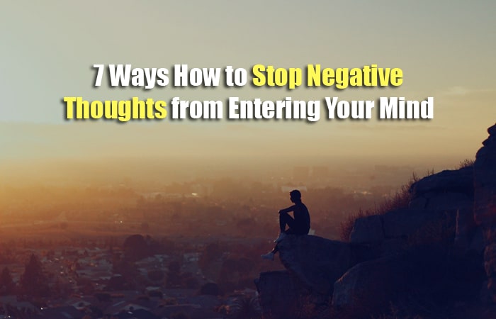 7 Ways How to Stop Negative Thoughts from Entering Your Mind