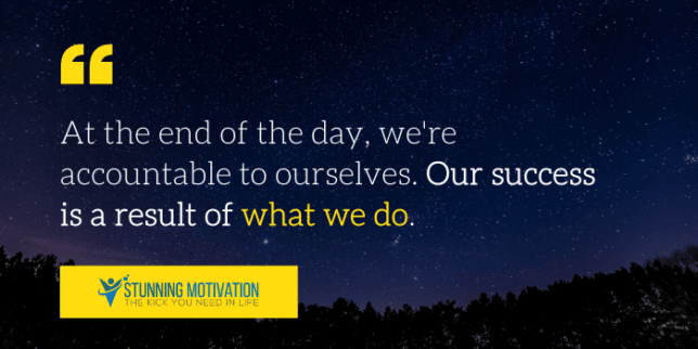 At the end of the day, we're accountable to ourselves. Our success is a result of what we do.
