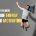 how to have more energy and motivation