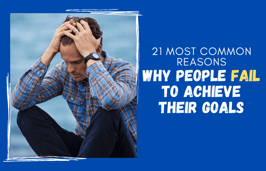 21 Most Common Reasons Why People Fail To Achieve Their Goals