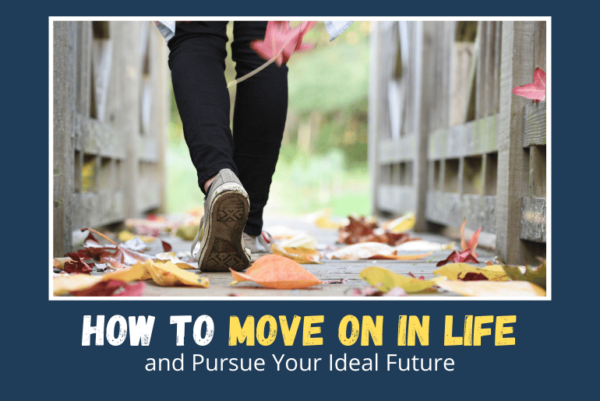 How To Move On In Life And Pursue Your Ideal Future