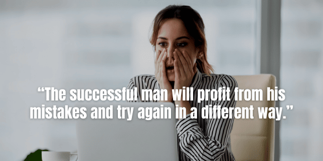 The successful man will profit from his mistakes and try again in a different way.