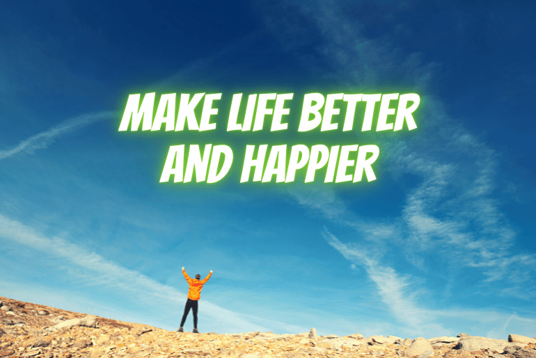 make life better and happier