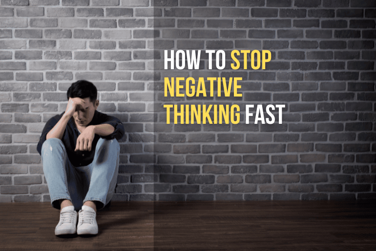 How to Stop Negative Thinking Fast