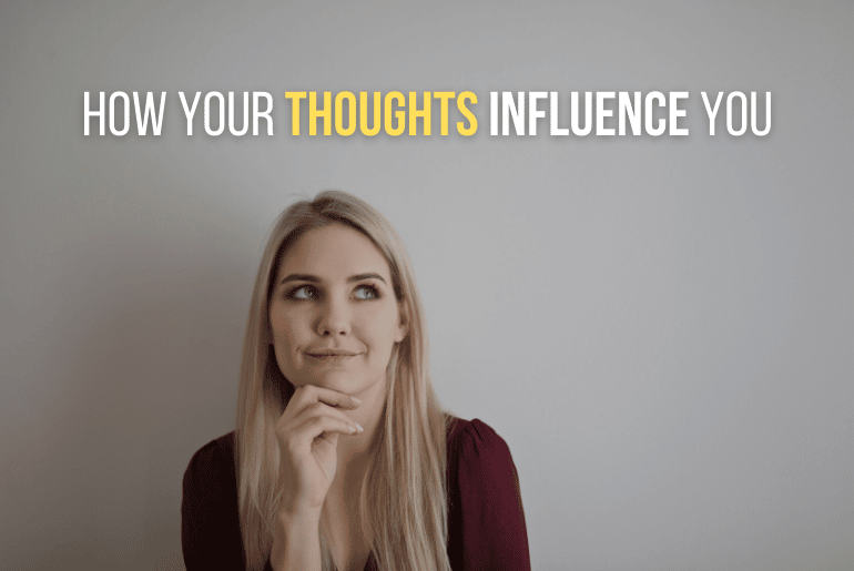 You Are What You Think and How Your Thoughts Influence You