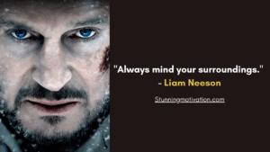 "Always mind your surroundings." - Liam John Neeson quote on mindset